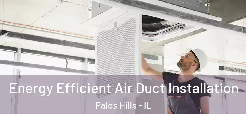  Energy Efficient Air Duct Installation Palos Hills - IL