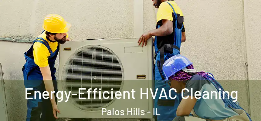  Energy-Efficient HVAC Cleaning Palos Hills - IL